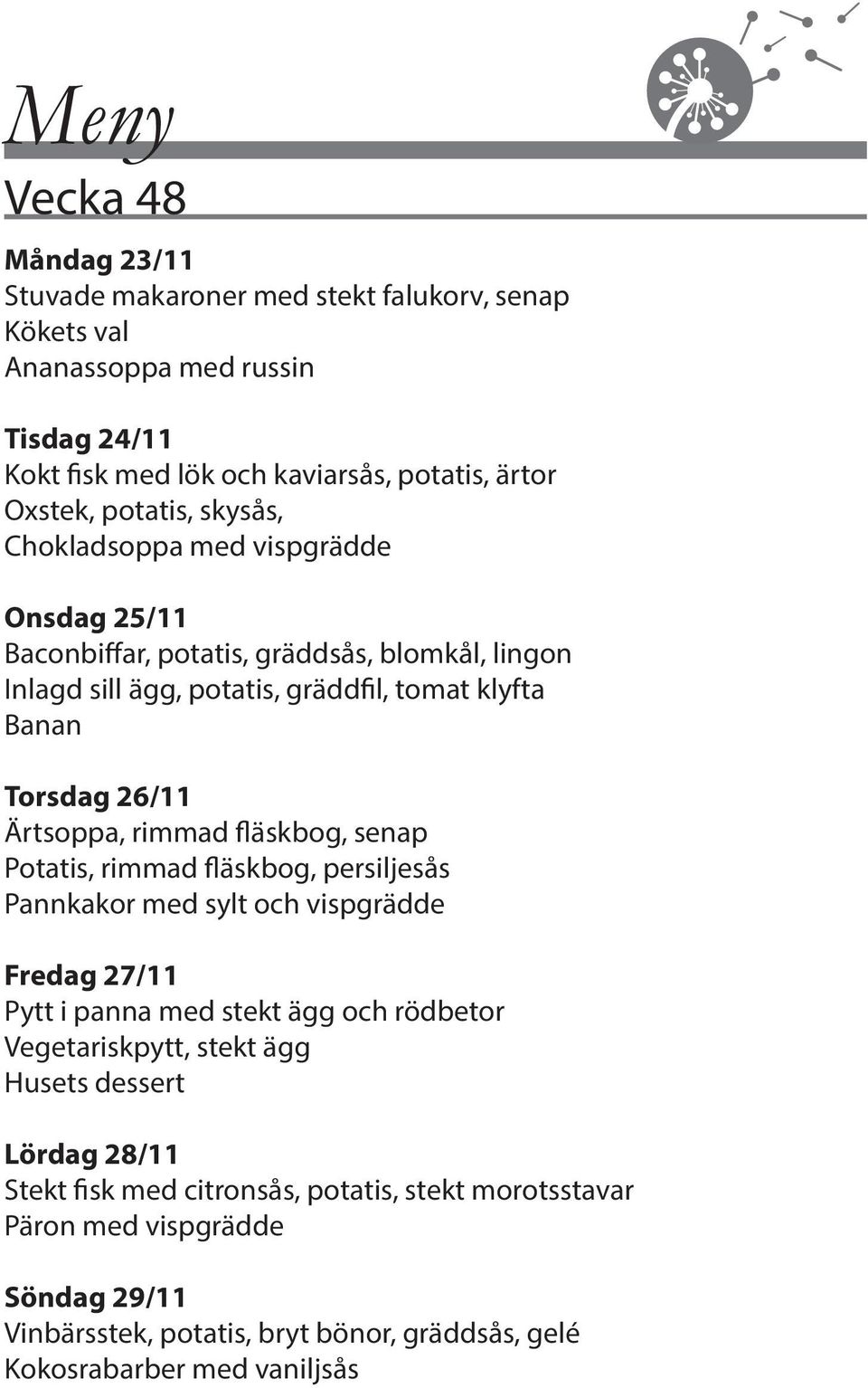 Ärtsoppa, rimmad fläskbog, senap Potatis, rimmad fläskbog, persiljesås Pannkakor med sylt och vispgrädde Fredag 27/11 Pytt i panna med stekt ägg och rödbetor Vegetariskpytt, stekt