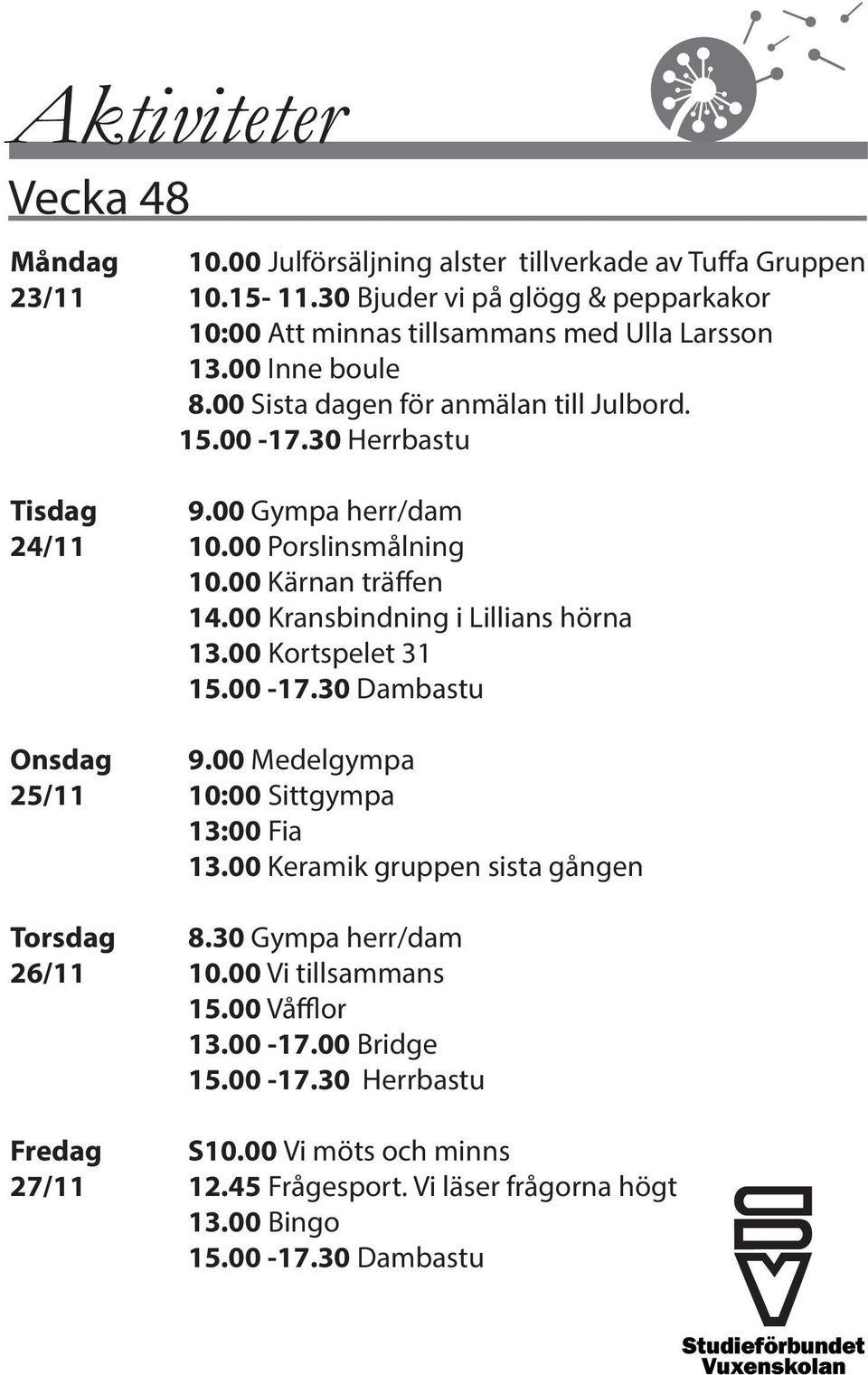 00 Gympa herr/dam 24/11 10.00 Porslinsmålning 10.00 Kärnan träffen 14.00 Kransbindning i Lillians hörna 13.00 Kortspelet 31 Onsdag 9.