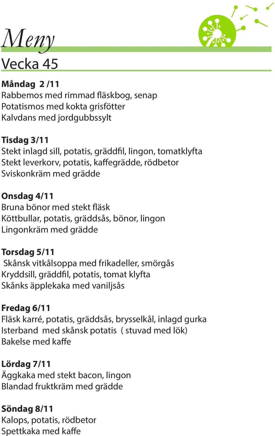 Skånsk vitkålsoppa med frikadeller, smörgås Kryddsill, gräddfil, potatis, tomat klyfta Skånks äpplekaka med vaniljsås Fredag 6/11 Fläsk karré, potatis, gräddsås, brysselkål, inlagd gurka