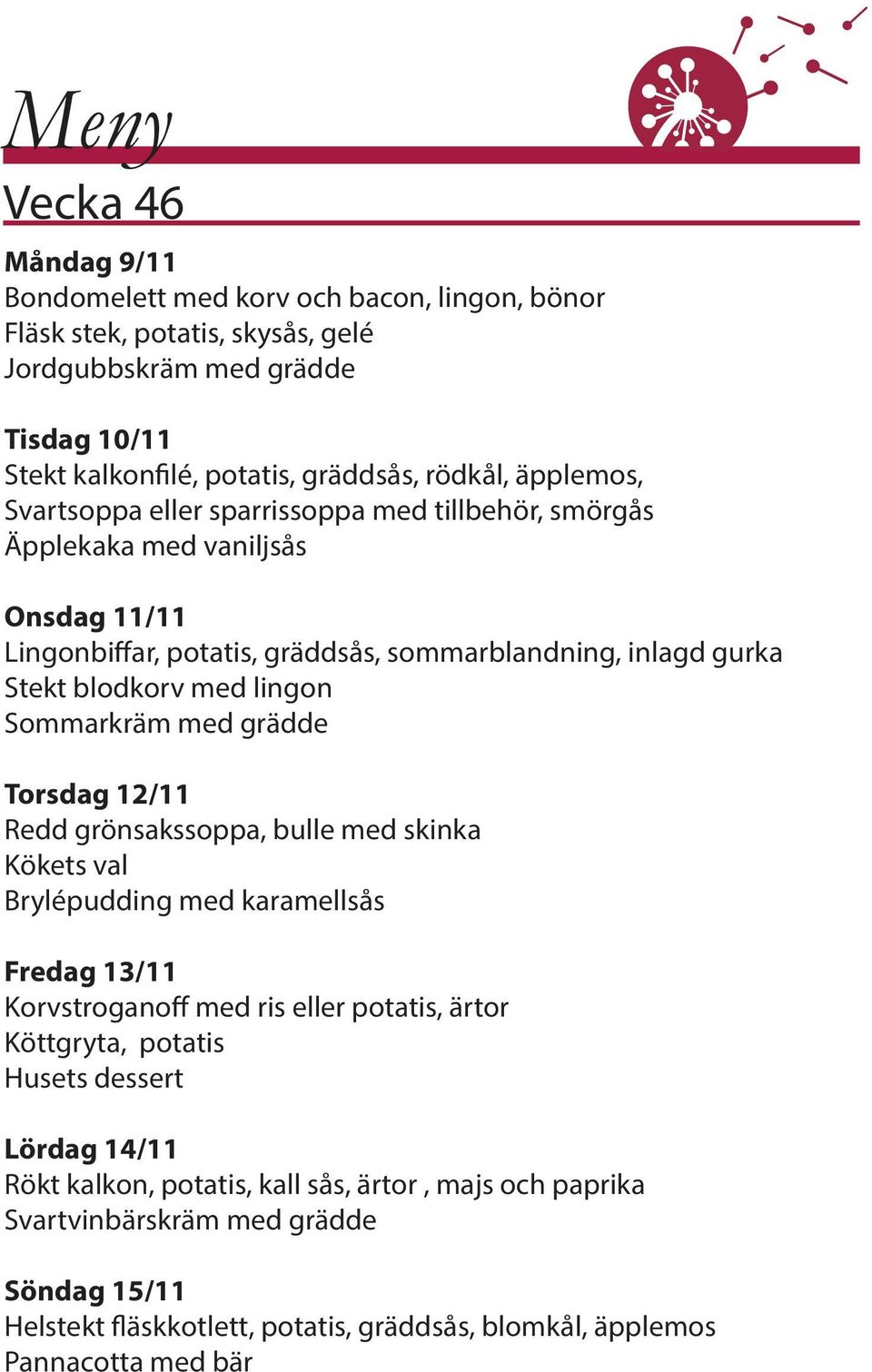 Sommarkräm med grädde Torsdag 12/11 Redd grönsakssoppa, bulle med skinka Kökets val Brylépudding med karamellsås Fredag 13/11 Korvstroganoff med ris eller potatis, ärtor Köttgryta, potatis