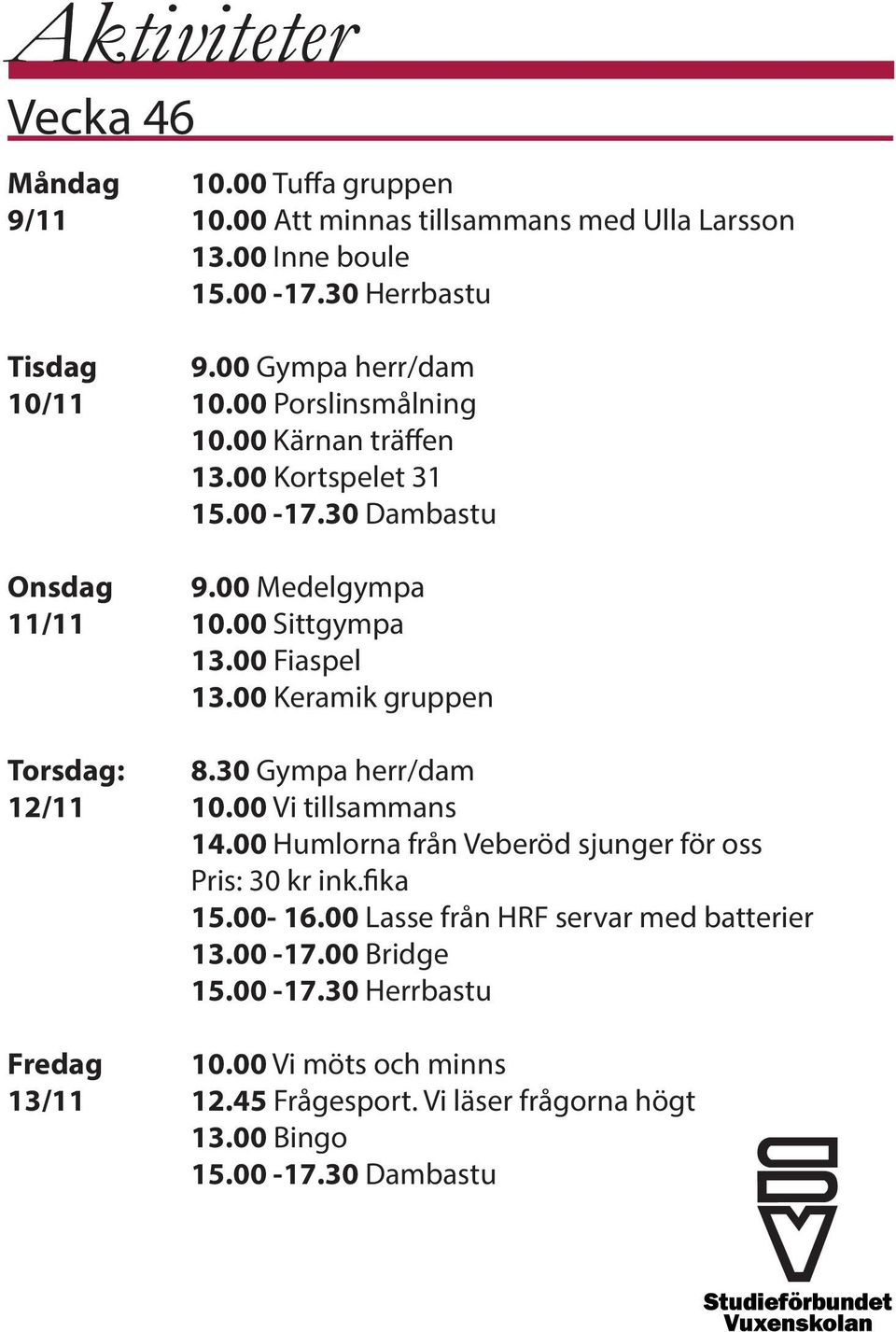 00 Fiaspel 13.00 Keramik gruppen Torsdag: 8.30 Gympa herr/dam 12/11 10.00 Vi tillsammans 14.
