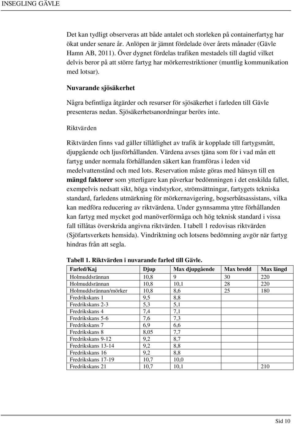 Nuvarande sjösäkerhet Några befintliga åtgärder och resurser för sjösäkerhet i farleden till Gävle presenteras nedan. Sjösäkerhetsanordningar berörs inte.