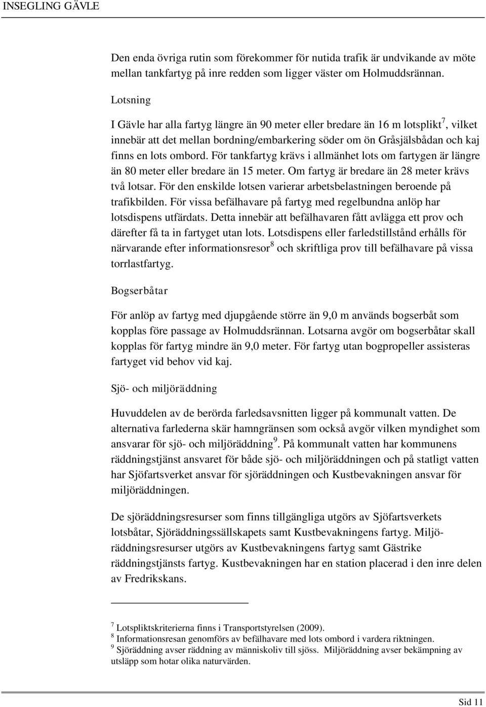 För tankfartyg krävs i allmänhet lots om fartygen är längre än 80 meter eller bredare än 15 meter. Om fartyg är bredare än 28 meter krävs två lotsar.