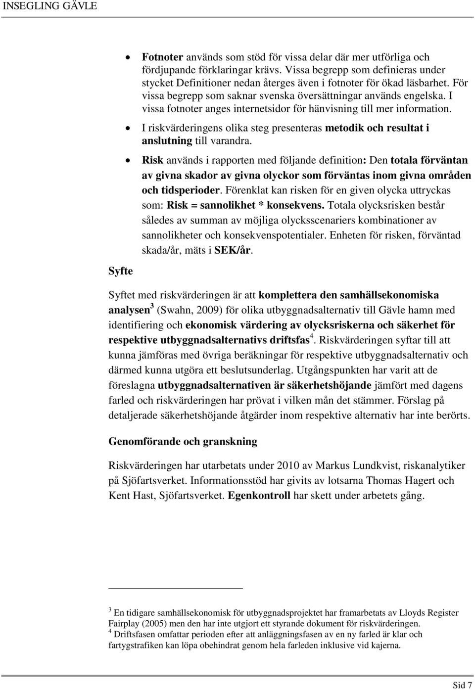 I vissa fotnoter anges internetsidor för hänvisning till mer information. I riskvärderingens olika steg presenteras metodik och resultat i anslutning till varandra.