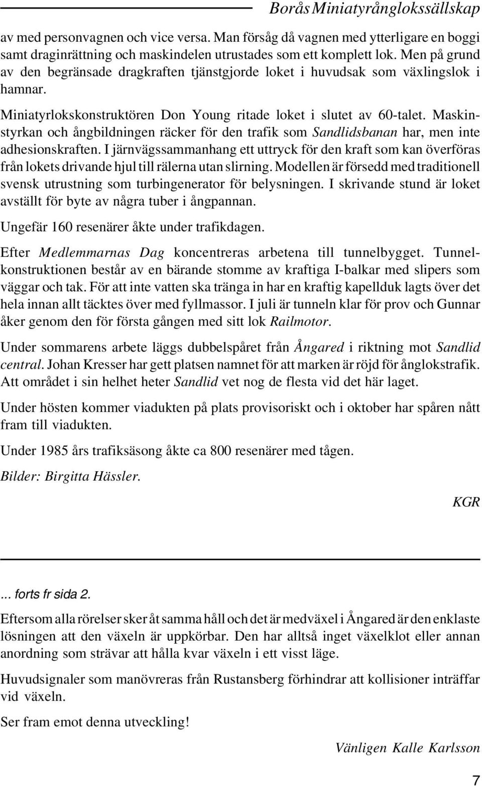 Maskinstyrkan och ångbildningen räcker för den trafik som Sandlidsbanan har, men inte adhesionskraften.