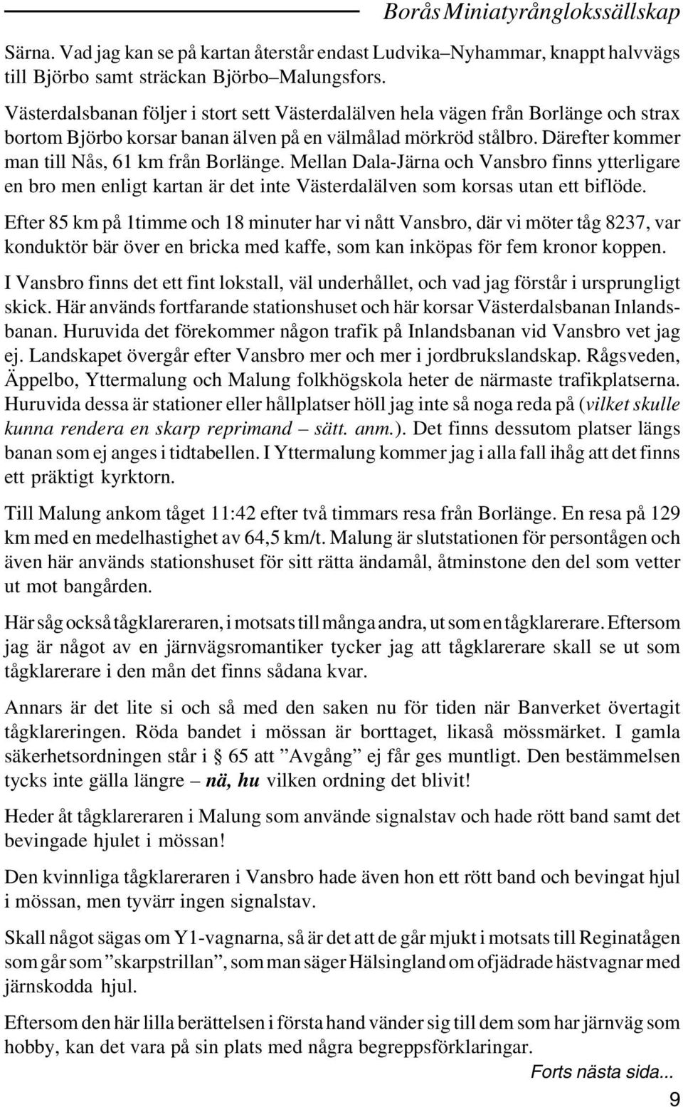 Därefter kommer man till Nås, 61 km från Borlänge. Mellan Dala-Järna och Vansbro finns ytterligare en bro men enligt kartan är det inte Västerdalälven som korsas utan ett biflöde.