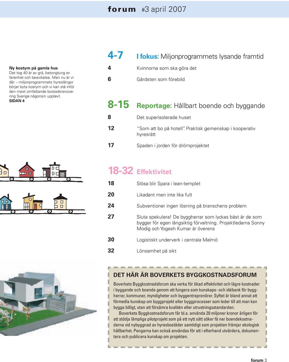 SIDAN 4 4 Kvinnorna som ska göra det 6 Gårdsten som förebild 8-15 Reportage: Hållbart boende och byggande 8 Det superisolerade huset 12 Som att bo på hotell.