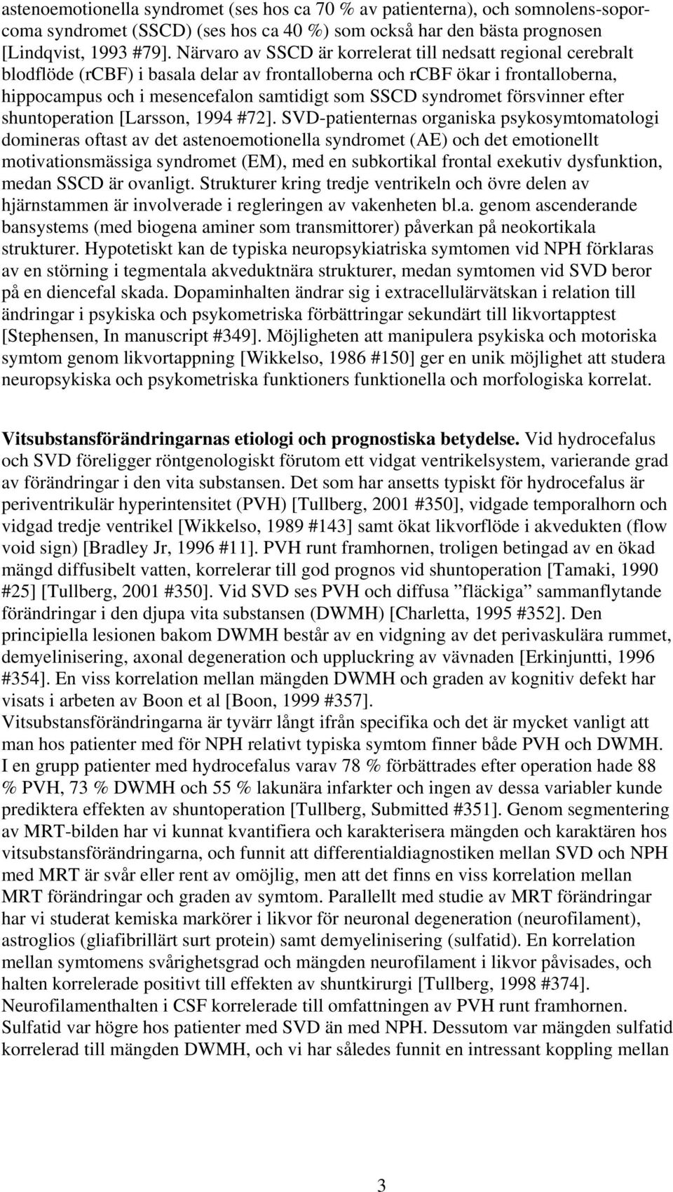 syndromet försvinner efter shuntoperation [Larsson, 1994 #72].