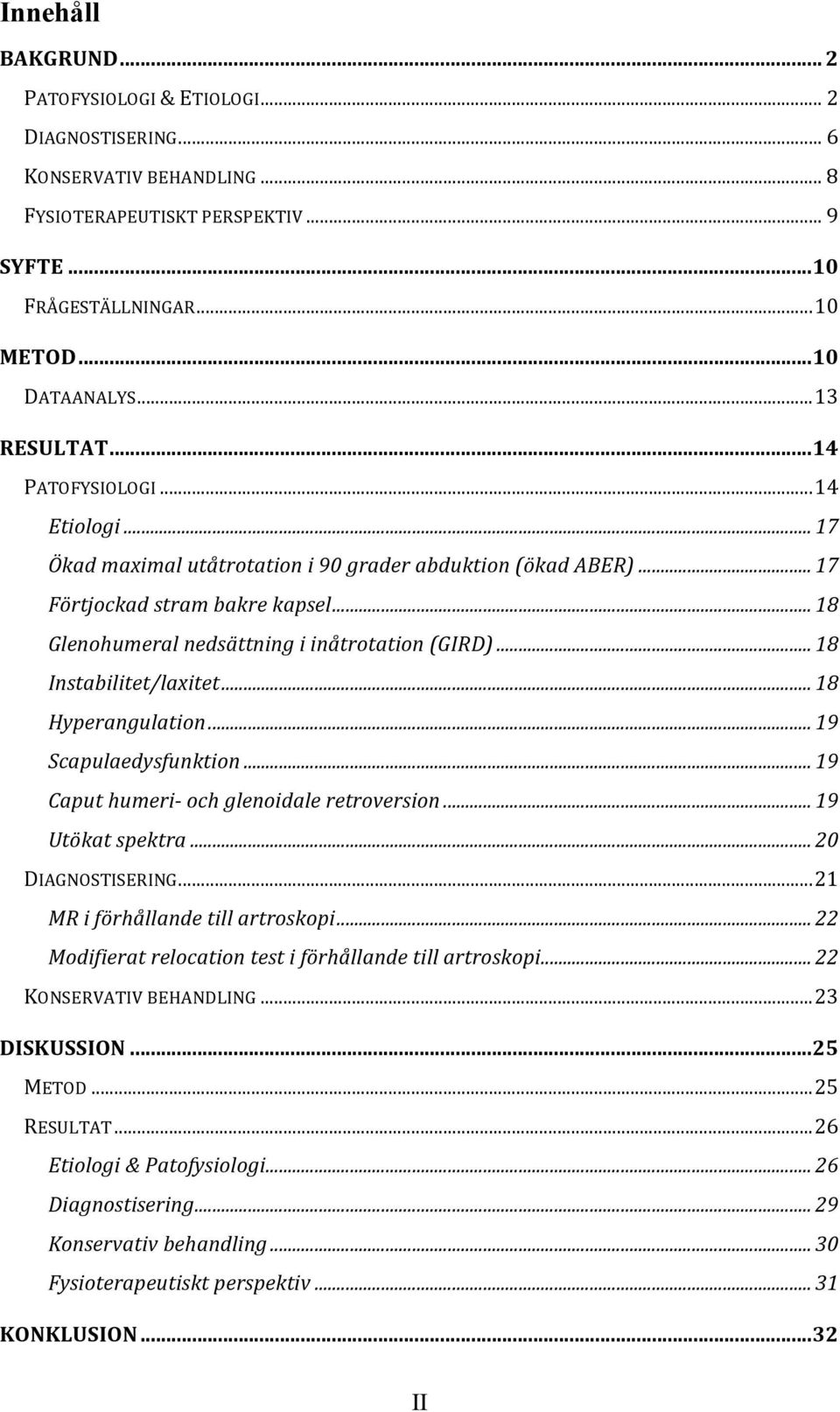 .. 18 Glenohumeral nedsättning i inåtrotation (GIRD)... 18 Instabilitet/laxitet... 18 Hyperangulation... 19 Scapulaedysfunktion... 19 Caput humeri- och glenoidale retroversion... 19 Utökat spektra.