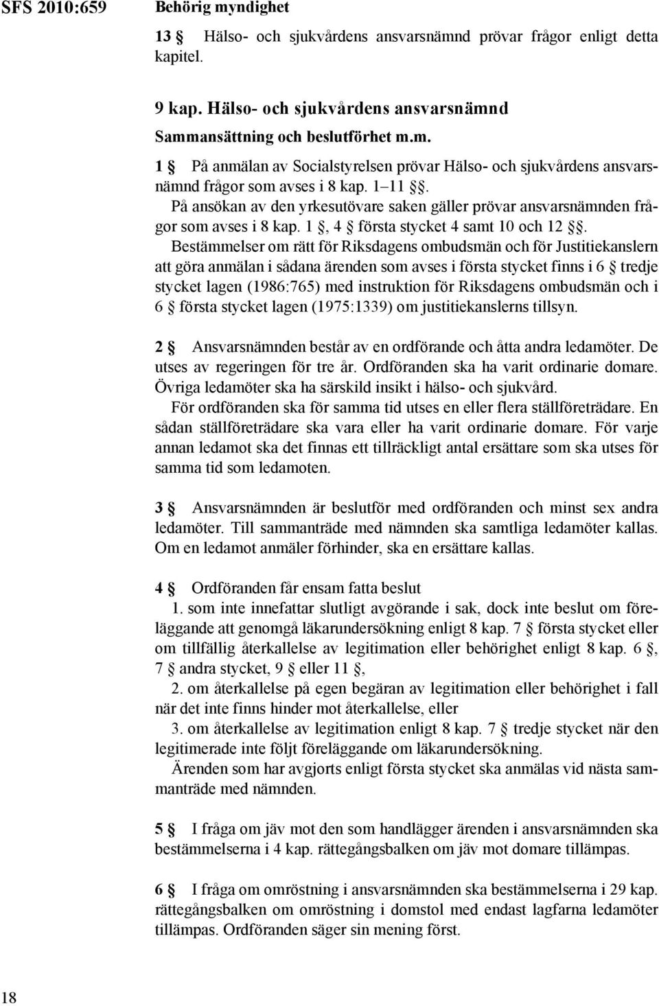 Bestämmelser om rätt för Riksdagens ombudsmän och för Justitiekanslern att göra anmälan i sådana ärenden som avses i första stycket finns i 6 tredje stycket lagen (1986:765) med instruktion för