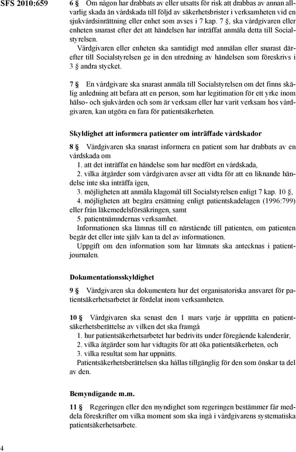 Vårdgivaren eller enheten ska samtidigt med anmälan eller snarast därefter till Socialstyrelsen ge in den utredning av händelsen som föreskrivs i 3 andra stycket.