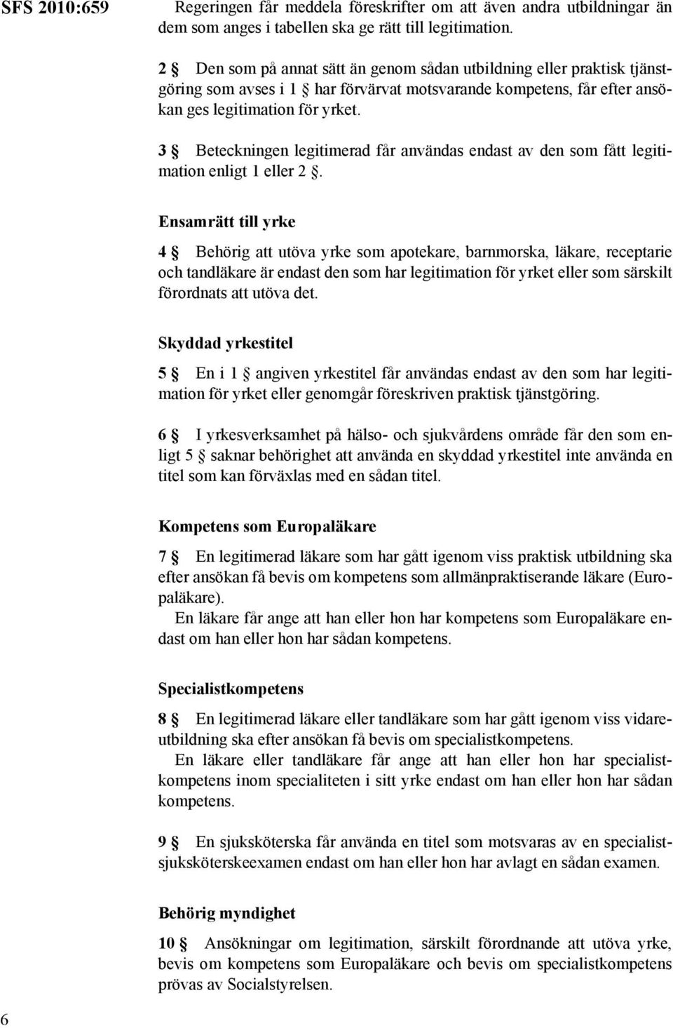 3 Beteckningen legitimerad får användas endast av den som fått legitimation enligt 1 eller 2.