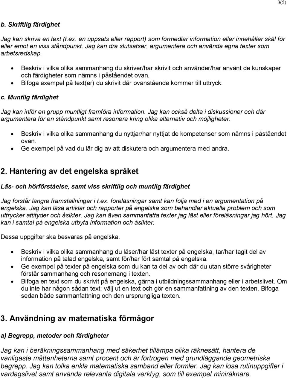 Beskriv i vilka olika sammanhang du skriver/har skrivit och använder/har använt de kunskaper och färdigheter som nämns i påståendet ovan.