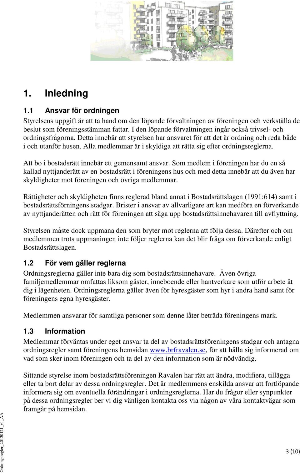 Alla medlemmar är i skyldiga att rätta sig efter ordningsreglerna. Att bo i bostadsrätt innebär ett gemensamt ansvar.