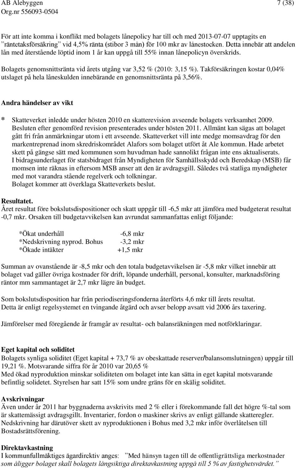 Takförsäkringen kostar 0,04% utslaget på hela låneskulden innebärande en genomsnittsränta på 3,56%.