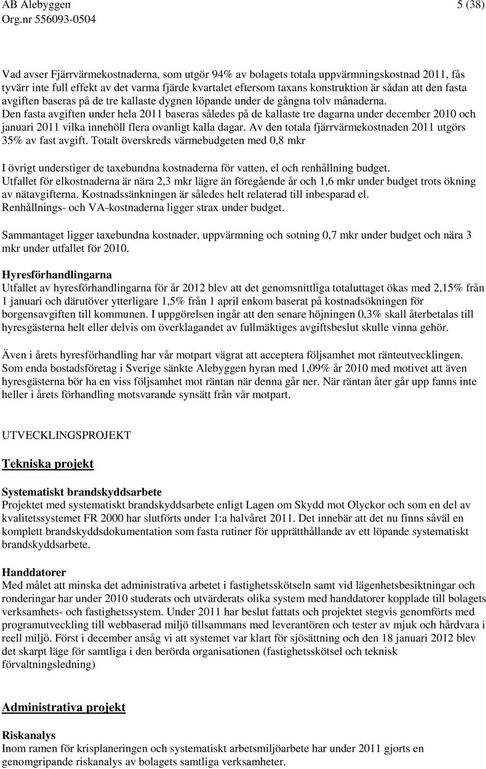 Den fasta avgiften under hela 2011 baseras således på de kallaste tre dagarna under december 2010 och januari 2011 vilka innehöll flera ovanligt kalla dagar.