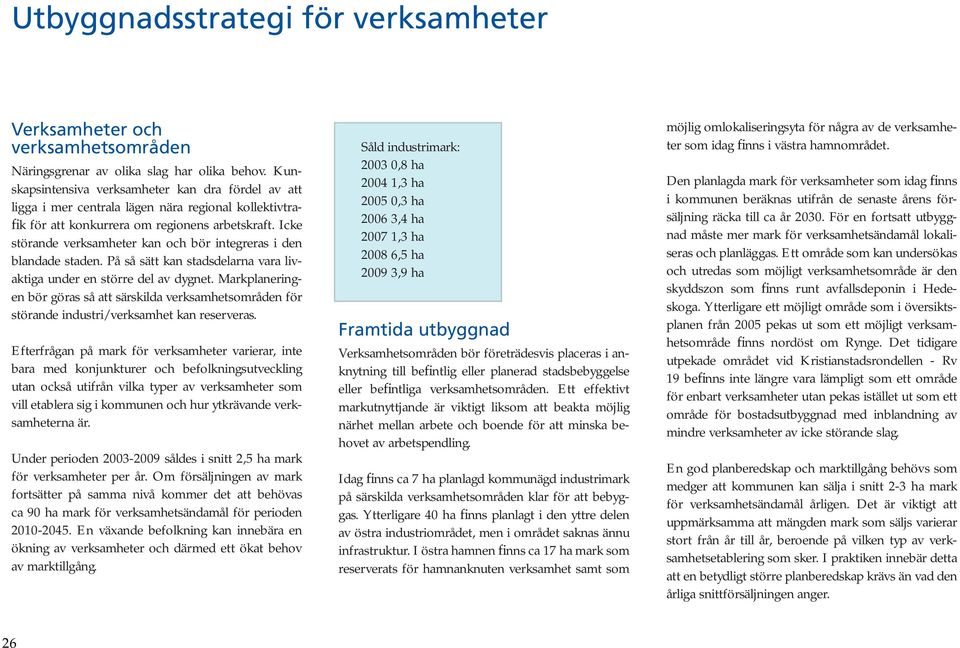 Icke störande verksamheter kan och bör integreras i den blandade staden. På så sätt kan stadsdelarna vara livaktiga under en större del av dygnet.