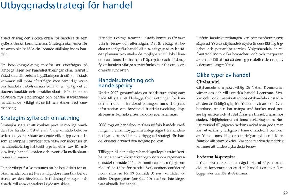 Ystads kommun vill möta efterfrågan men samtidigt värna om handeln i stadskärnan som är en viktig del av stadens karaktär och attraktionskraft.