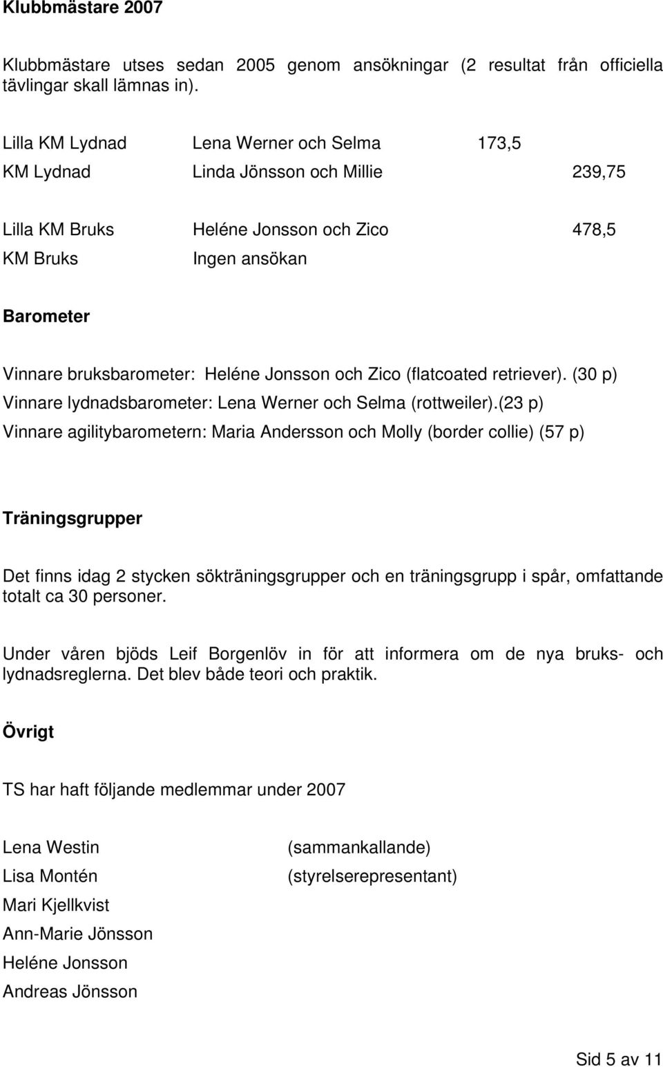 Jonsson och Zico (flatcoated retriever). (30 p) Vinnare lydnadsbarometer: Lena Werner och Selma (rottweiler).