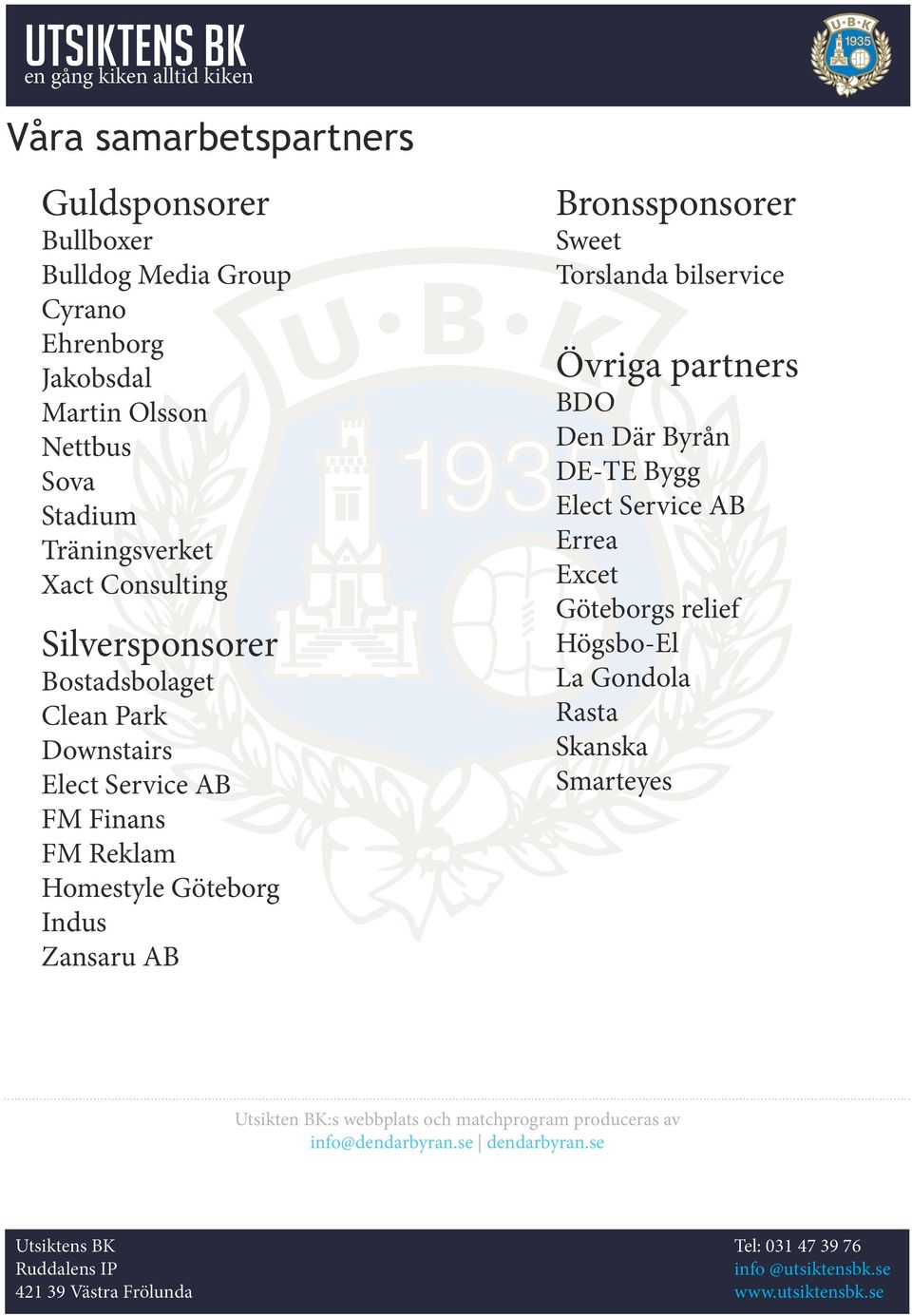 Indus Zansaru AB Bronssponsorer Sweet Torslanda bilservice Övriga partners BDO Den Där Byrån DE-TE Bygg Elect Service AB Errea Excet Göteborgs