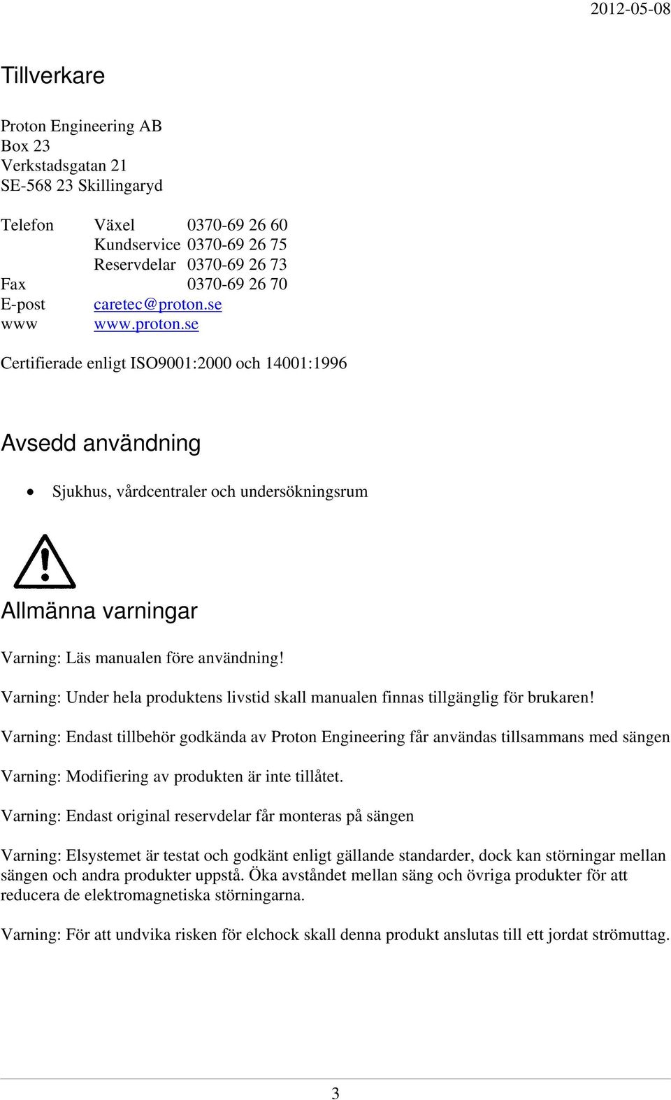 Varning: Under hela produktens livstid skall manualen finnas tillgänglig för brukaren!