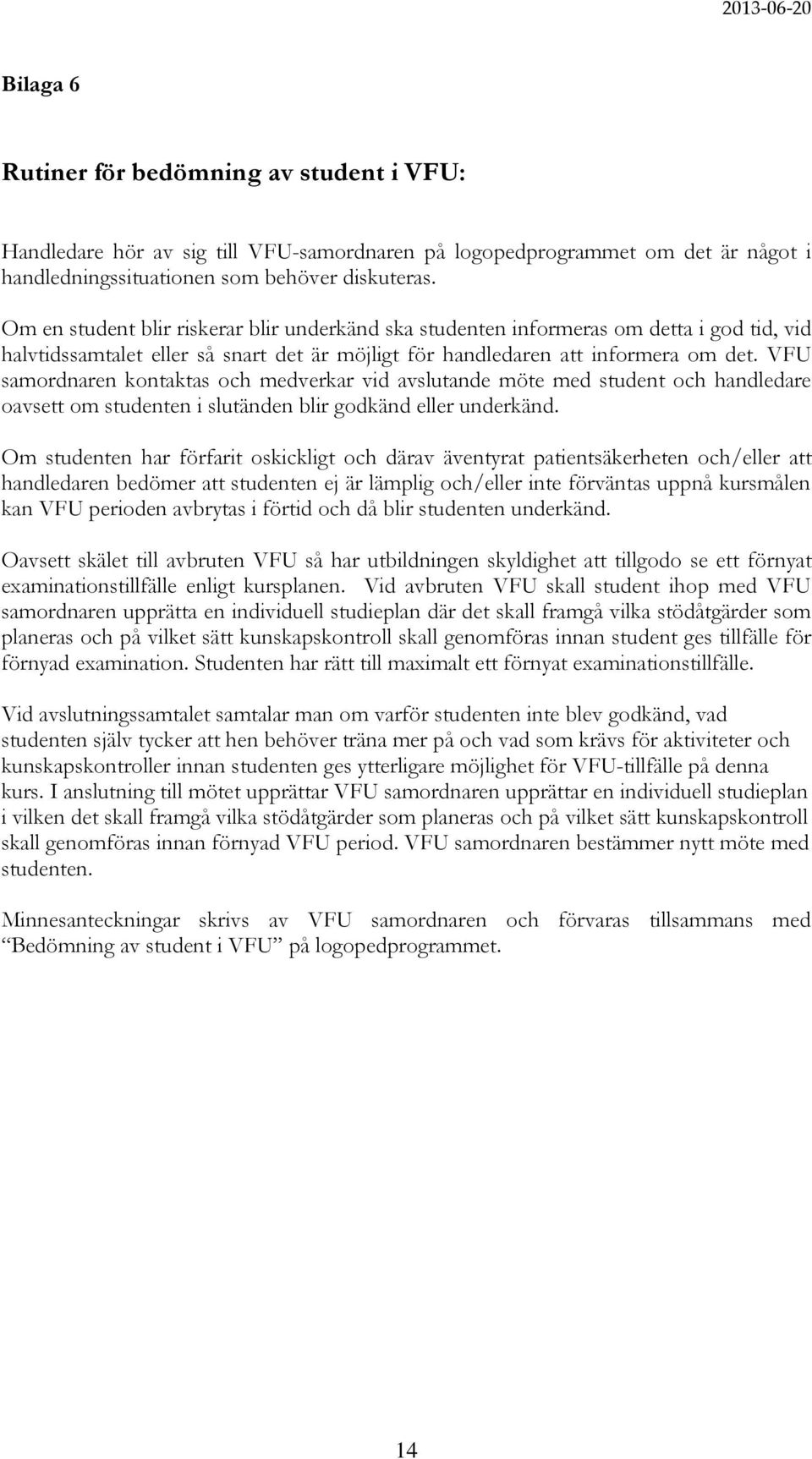 VFU samordnaren kontaktas och medverkar vid avslutande möte med student och handledare oavsett om studenten i slutänden blir godkänd eller underkänd.