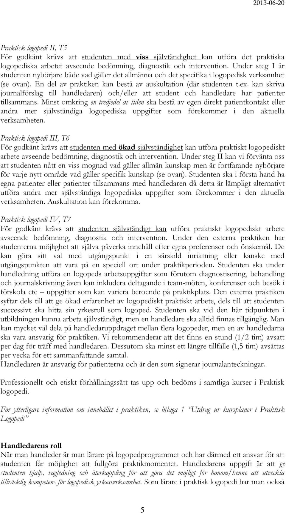 kan skriva journalförslag till handledaren) och/eller att student och handledare har patienter tillsammans.