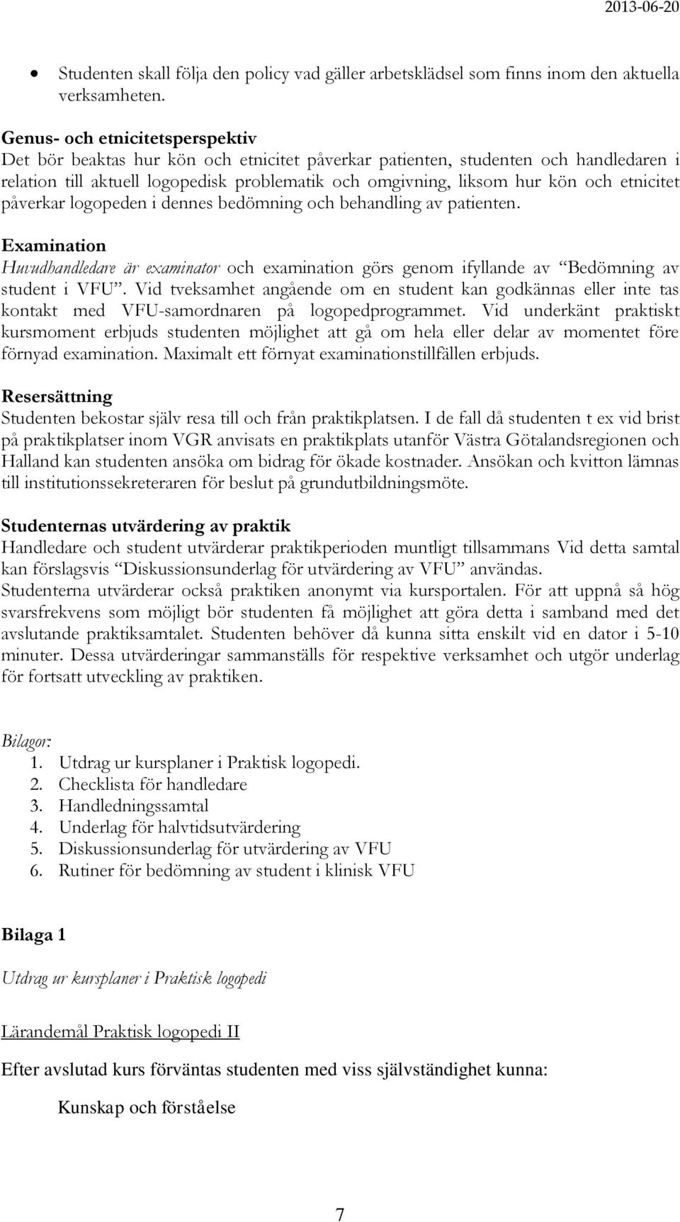 etnicitet påverkar logopeden i dennes bedömning och behandling av patienten. Examination Huvudhandledare är examinator och examination görs genom ifyllande av Bedömning av student i VFU.