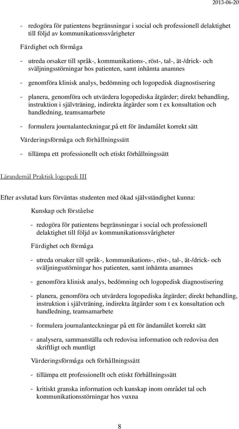 åtgärder; direkt behandling, instruktion i självträning, indirekta åtgärder som t ex konsultation och handledning, teamsamarbete - formulera journalanteckningar på ett för ändamålet korrekt sätt