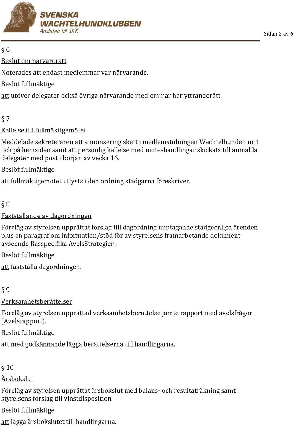 anmälda delegater med post i början av vecka 16. att fullmäktigemötet utlysts i den ordning stadgarna föreskriver.