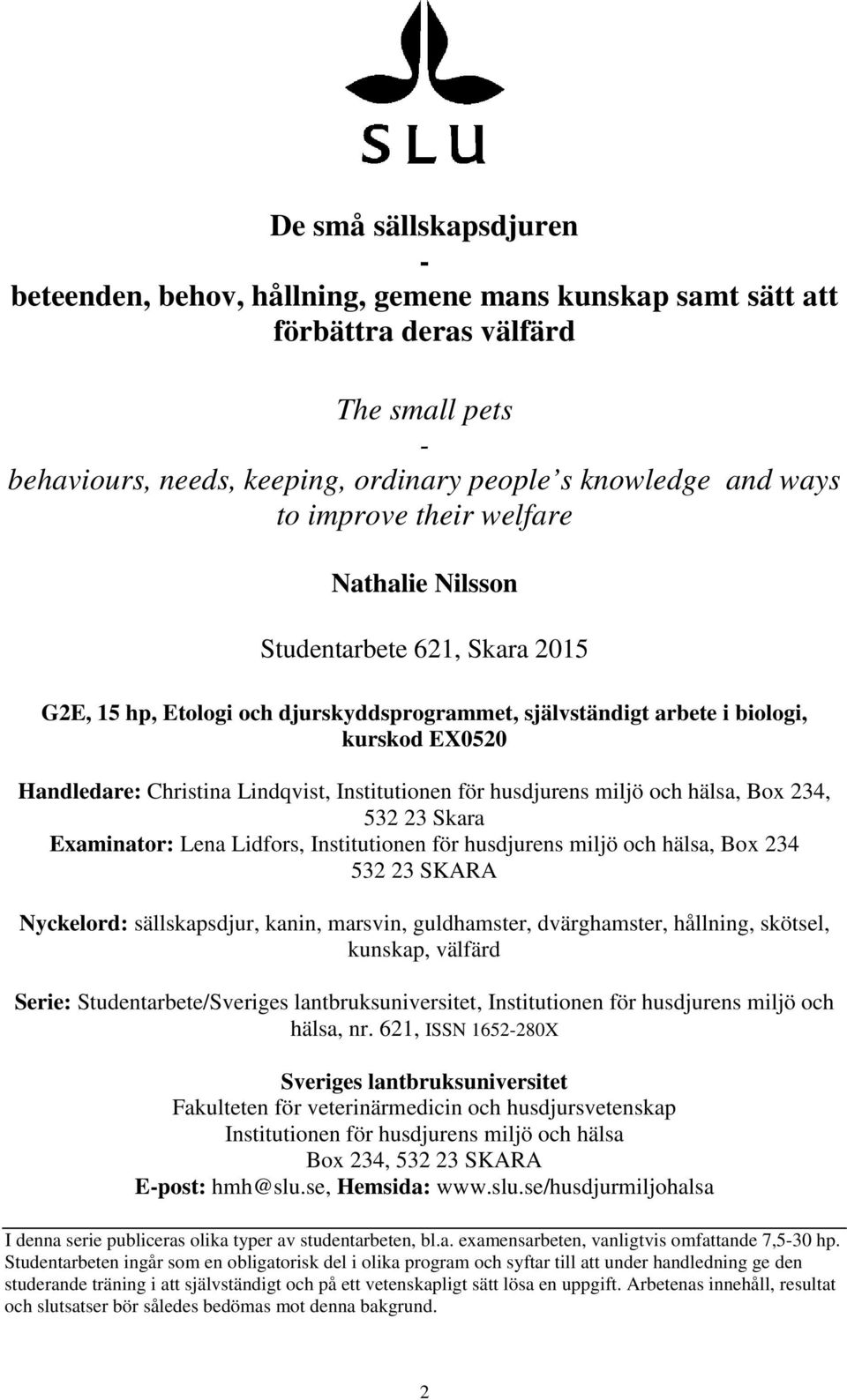 Institutionen för husdjurens miljö och hälsa, Box 234, 532 23 Skara Examinator: Lena Lidfors, Institutionen för husdjurens miljö och hälsa, Box 234 532 23 SKARA Nyckelord: sällskapsdjur, kanin,