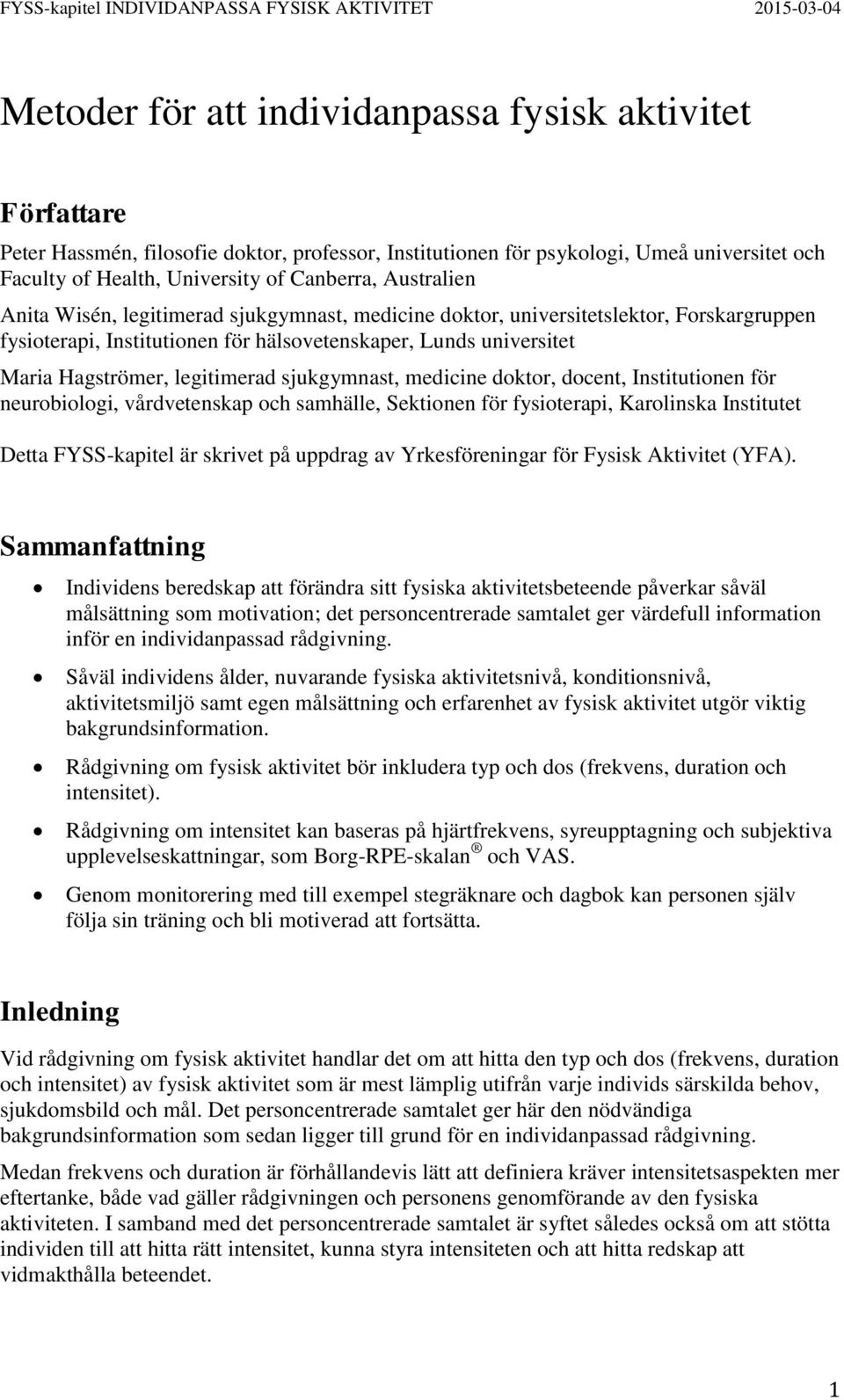 sjukgymnast, medicine doktor, docent, Institutionen för neurobiologi, vårdvetenskap och samhälle, Sektionen för fysioterapi, Karolinska Institutet Detta FYSS-kapitel är skrivet på uppdrag av