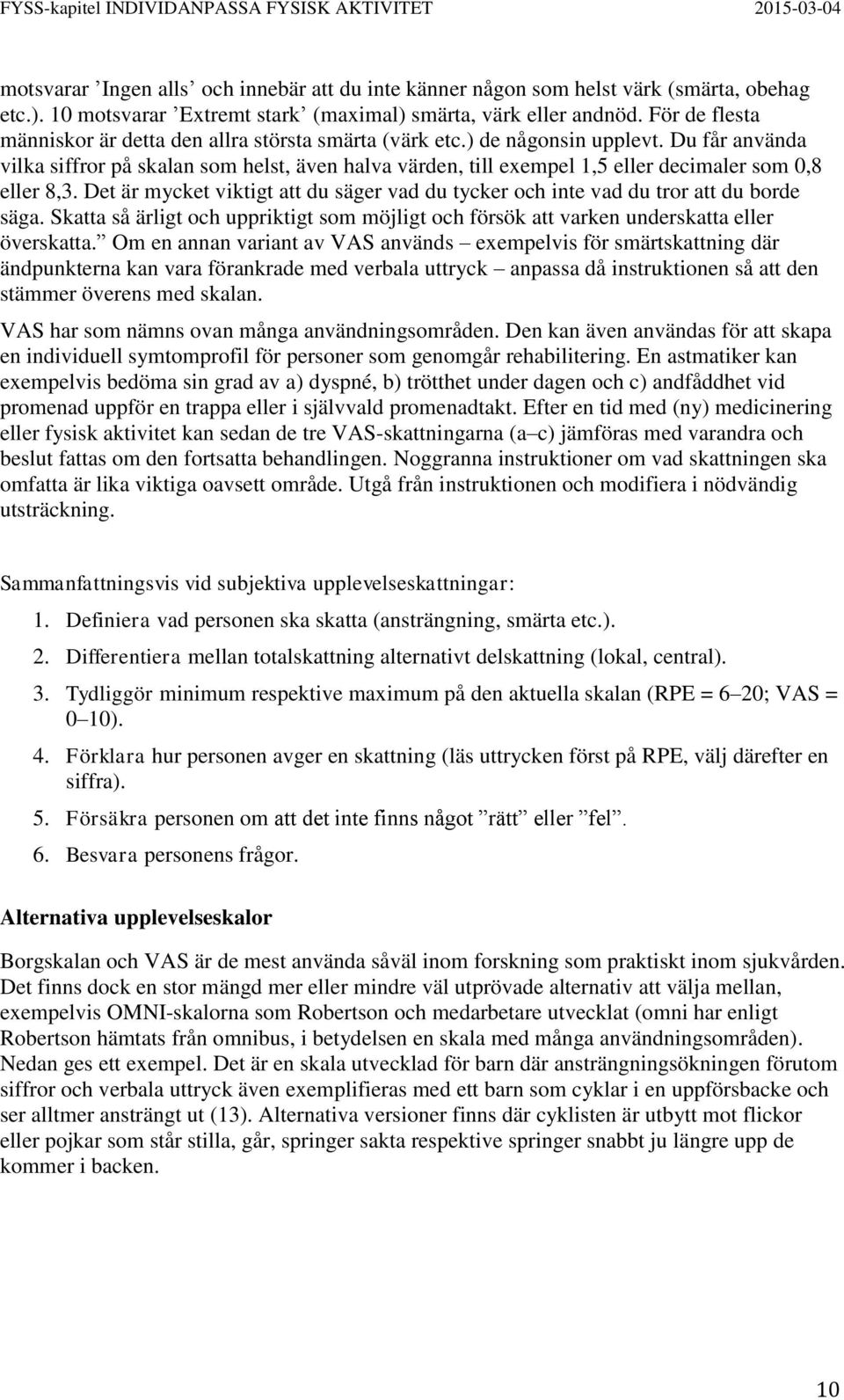 Du får använda vilka siffror på skalan som helst, även halva värden, till exempel 1,5 eller decimaler som 0,8 eller 8,3.