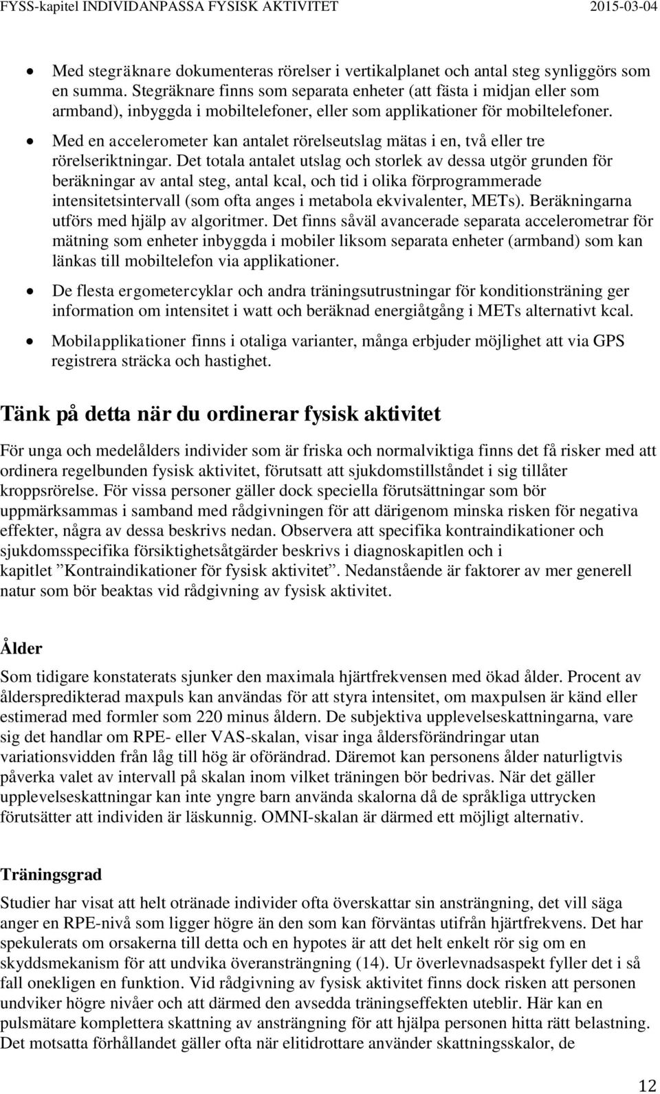 Med en accelerometer kan antalet rörelseutslag mätas i en, två eller tre rörelseriktningar.