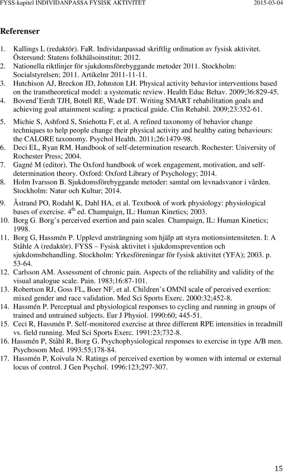 Physical activity behavior interventions based on the transtheoretical model: a systematic review. Health Educ Behav. 2009;36:829-45. 4. Bovend Eerdt TJH, Botell RE, Wade DT.