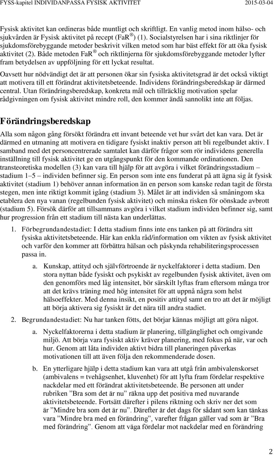 Både metoden FaR och riktlinjerna för sjukdomsförebyggande metoder lyfter fram betydelsen av uppföljning för ett lyckat resultat.