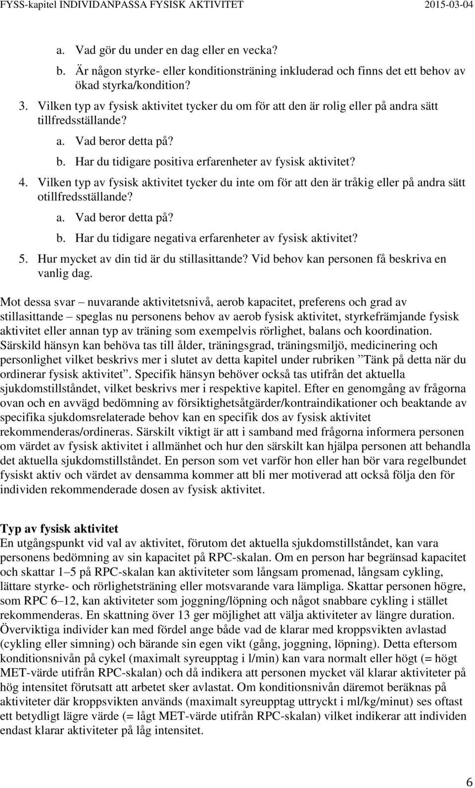 Vilken typ av fysisk aktivitet tycker du inte om för att den är tråkig eller på andra sätt otillfredsställande? a. Vad beror detta på? b. Har du tidigare negativa erfarenheter av fysisk aktivitet? 5.