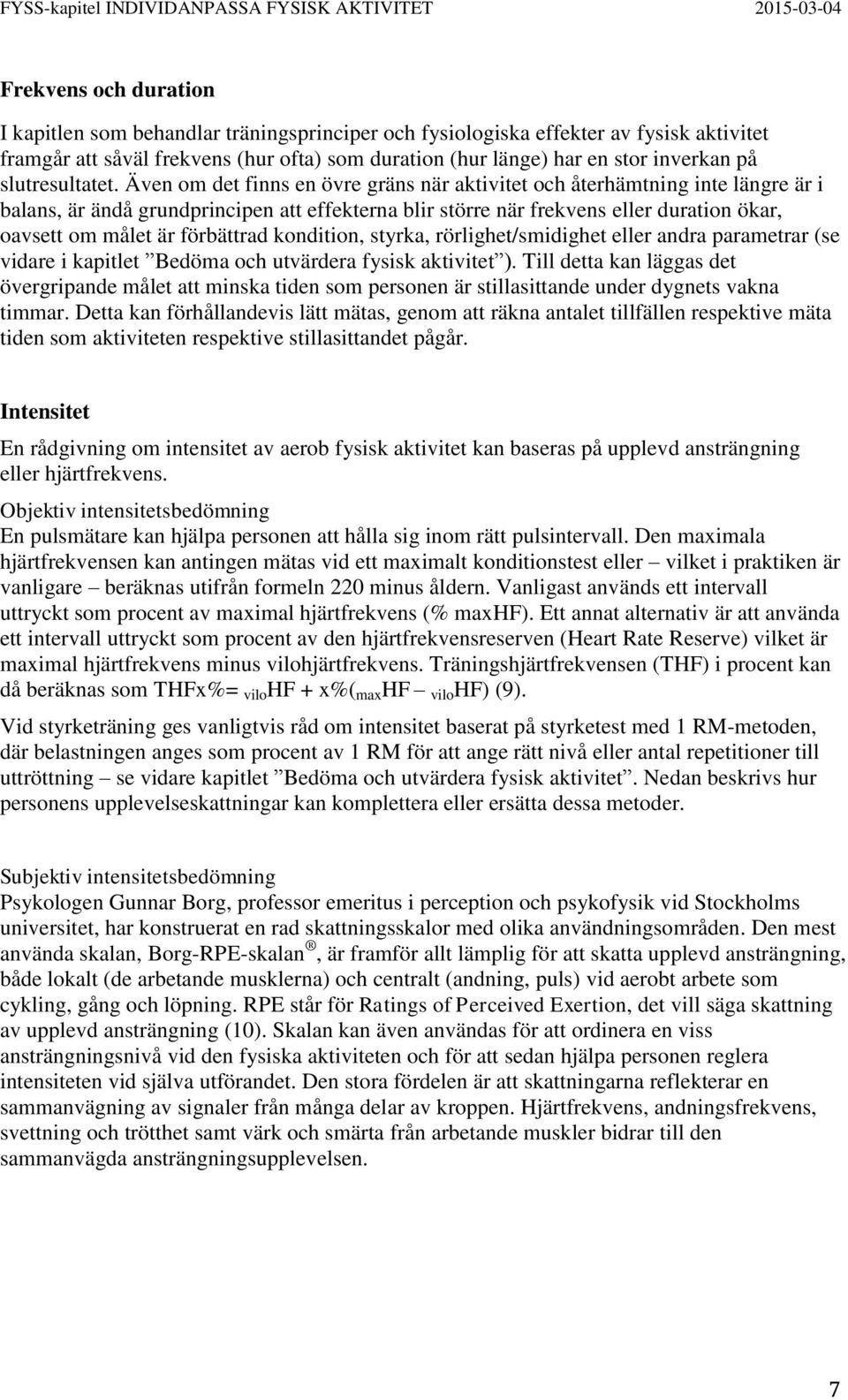 Även om det finns en övre gräns när aktivitet och återhämtning inte längre är i balans, är ändå grundprincipen att effekterna blir större när frekvens eller duration ökar, oavsett om målet är