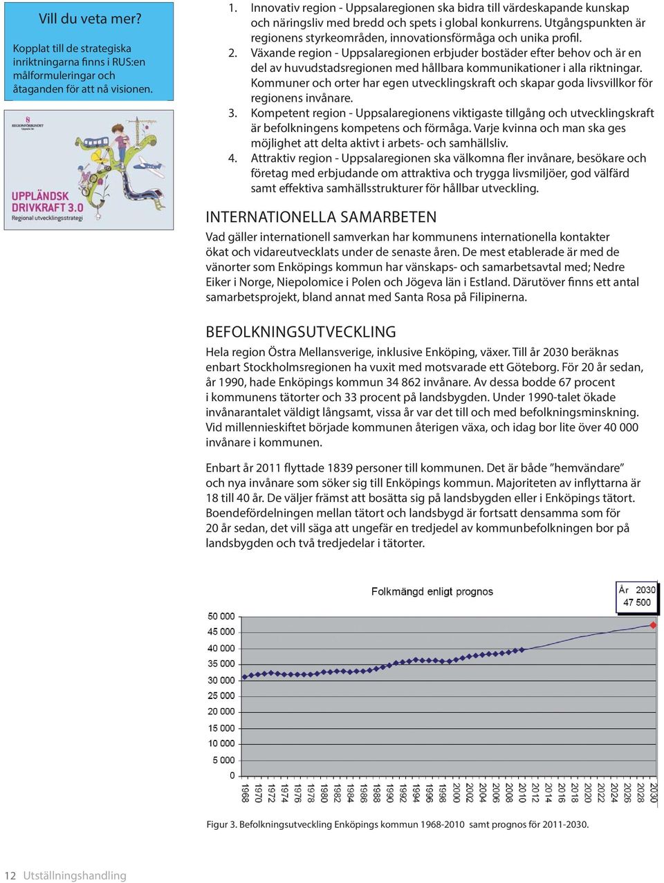 Utgångspunkten är regionens styrkeområden, innovationsförmåga och unika profil. 2.