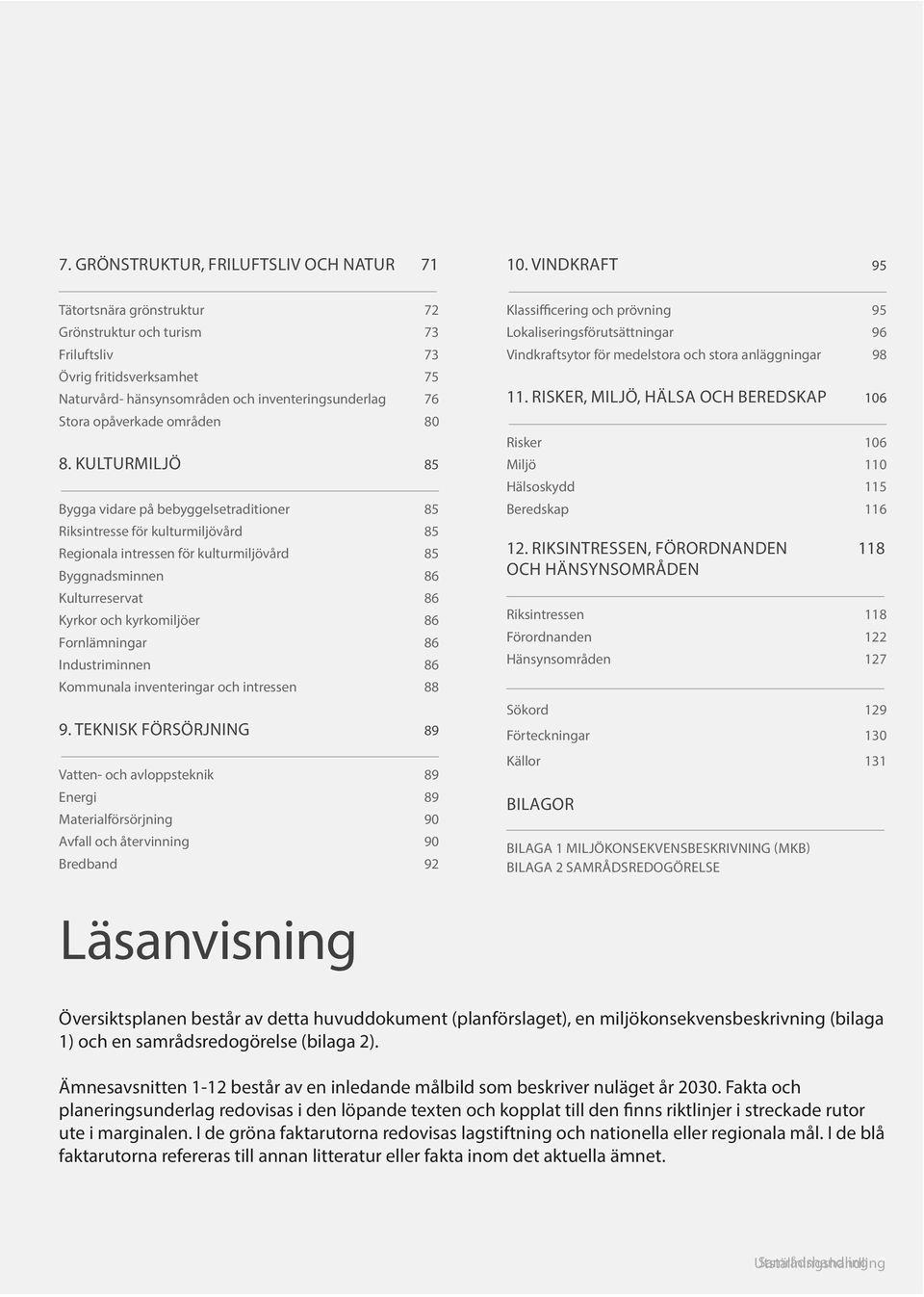 KULTURMILJÖ 85 Bygga vidare på bebyggelsetraditioner 85 Riksintresse för kulturmiljövård 85 Regionala intressen för kulturmiljövård 85 Byggnadsminnen 86 Kulturreservat 86 Kyrkor och kyrkomiljöer 86