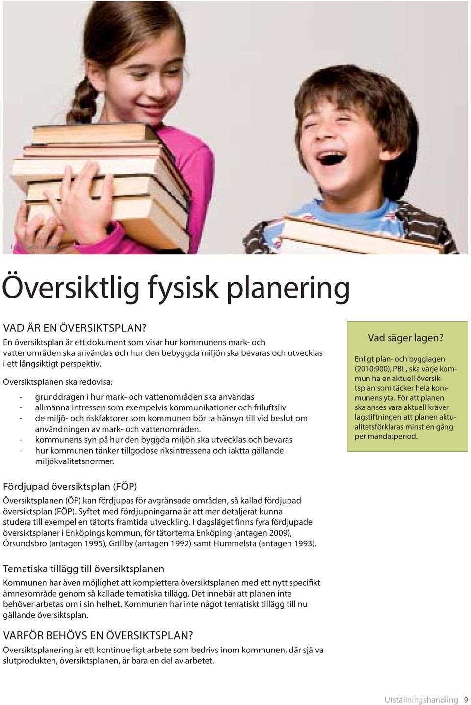 Översiktsplanen ska redovisa: - grunddragen i hur mark- och vattenområden ska användas - allmänna intressen som exempelvis kommunikationer och friluftsliv - de miljö- och riskfaktorer som kommunen