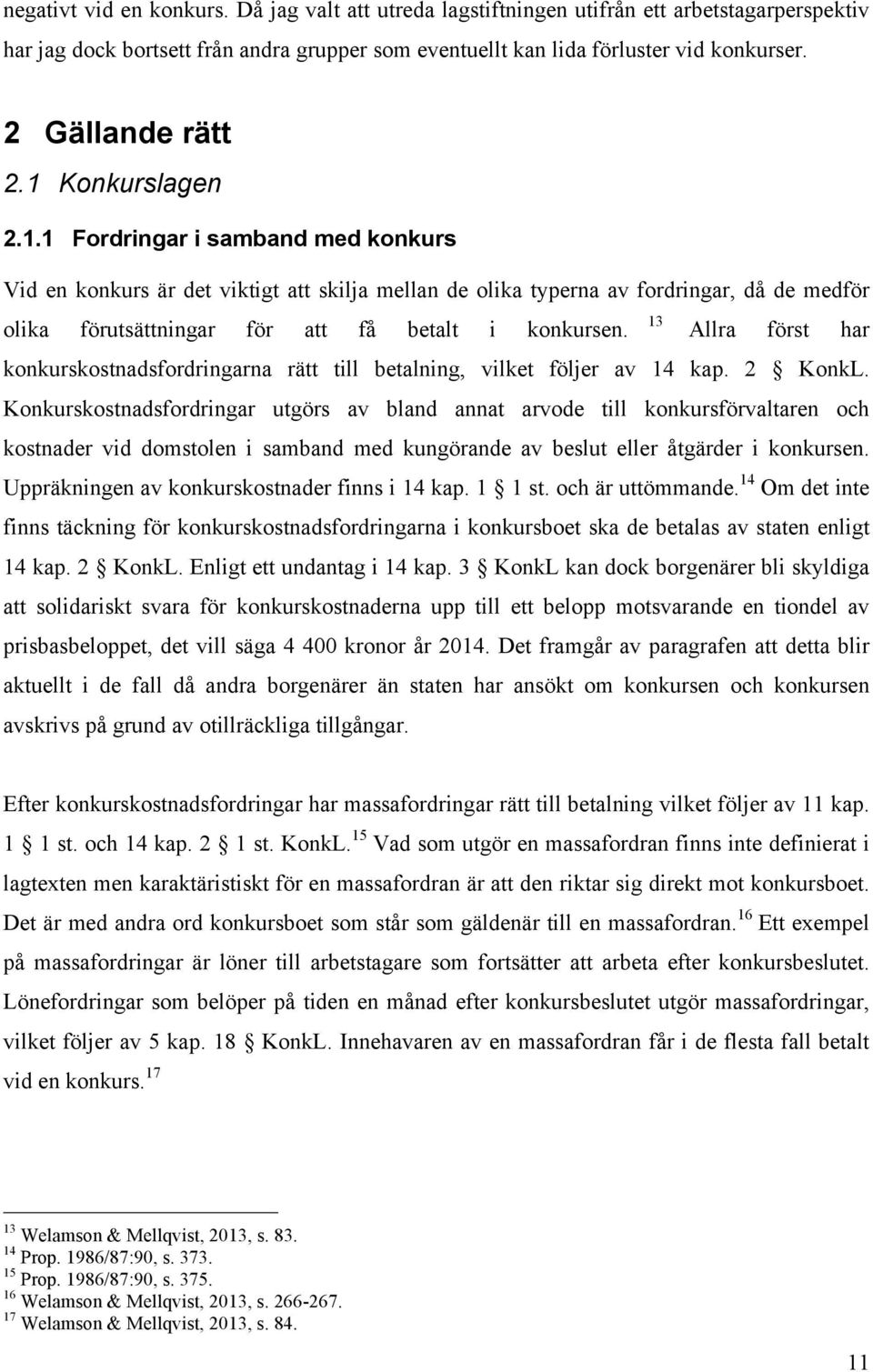 13 Allra först har konkurskostnadsfordringarna rätt till betalning, vilket följer av 14 kap. 2 KonkL.