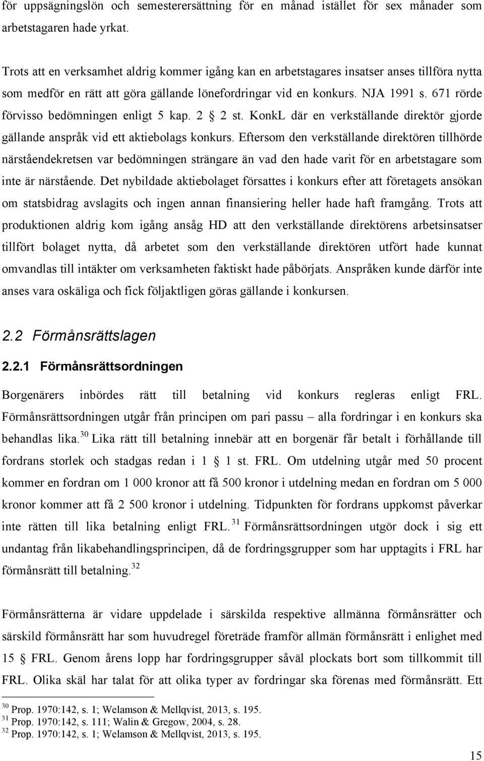 671 rörde förvisso bedömningen enligt 5 kap. 2 2 st. KonkL där en verkställande direktör gjorde gällande anspråk vid ett aktiebolags konkurs.