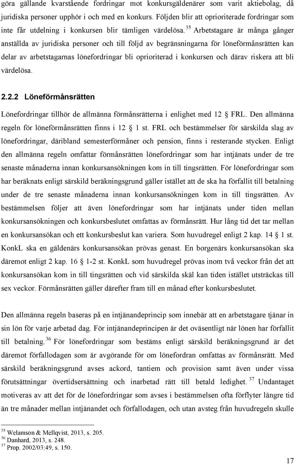 35 Arbetstagare är många gånger anställda av juridiska personer och till följd av begränsningarna för löneförmånsrätten kan delar av arbetstagarnas lönefordringar bli oprioriterad i konkursen och