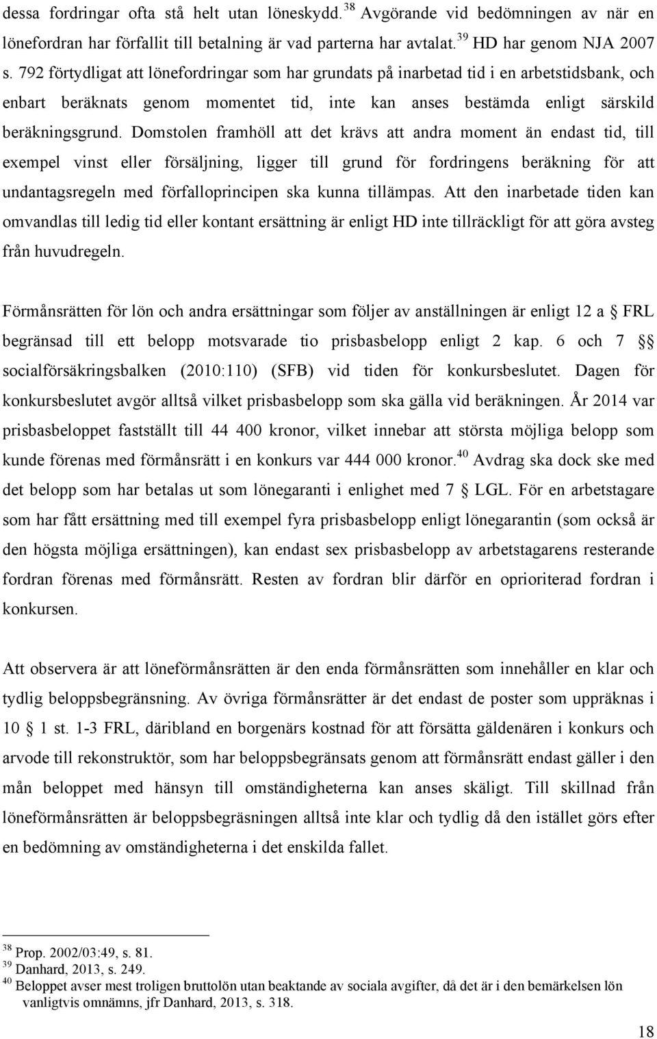 Domstolen framhöll att det krävs att andra moment än endast tid, till exempel vinst eller försäljning, ligger till grund för fordringens beräkning för att undantagsregeln med förfalloprincipen ska