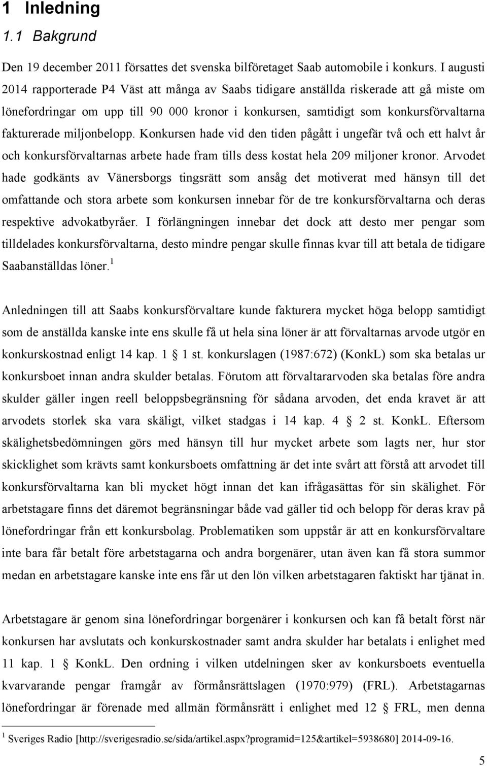 miljonbelopp. Konkursen hade vid den tiden pågått i ungefär två och ett halvt år och konkursförvaltarnas arbete hade fram tills dess kostat hela 209 miljoner kronor.