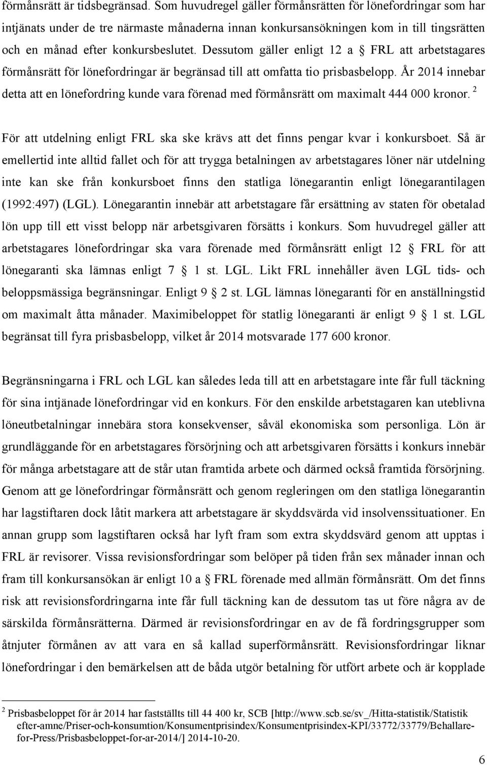 Dessutom gäller enligt 12 a FRL att arbetstagares förmånsrätt för lönefordringar är begränsad till att omfatta tio prisbasbelopp.