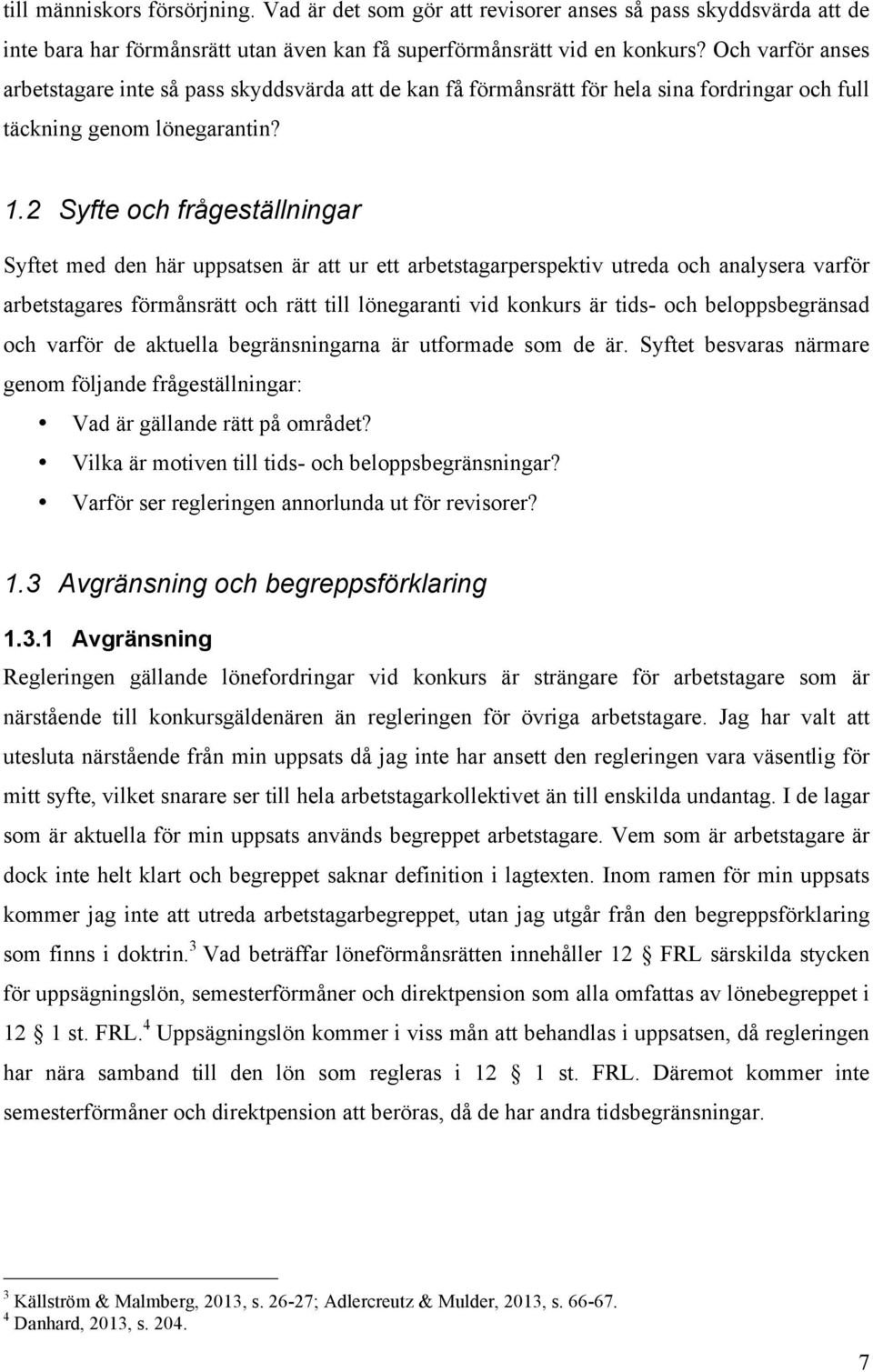 2 Syfte och frågeställningar Syftet med den här uppsatsen är att ur ett arbetstagarperspektiv utreda och analysera varför arbetstagares förmånsrätt och rätt till lönegaranti vid konkurs är tids- och