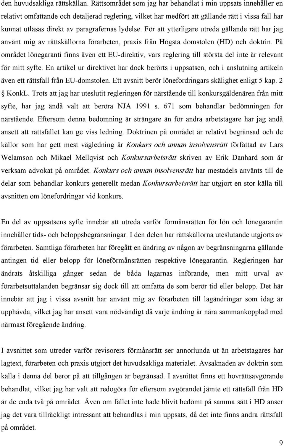 paragrafernas lydelse. För att ytterligare utreda gällande rätt har jag använt mig av rättskällorna förarbeten, praxis från Högsta domstolen (HD) och doktrin.