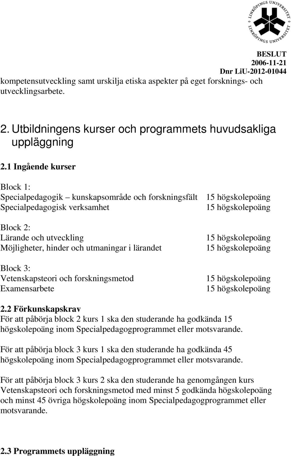 Vetenskapsteori och forskningsmetod Examensarbete 2.2 Förkunskapskrav För att påbörja block 2 kurs 1 ska den studerande ha godkända 15 högskolepoäng inom Specialpedagogprogrammet eller motsvarande.